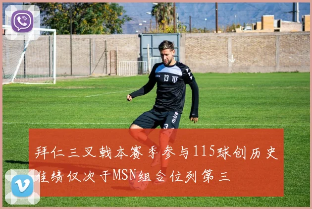 拜仁三叉戟本赛季参与115球创历史佳绩仅次于MSN组合位列第三